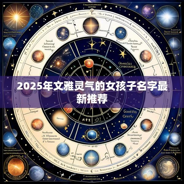 2025年文雅灵气的女孩子名字最新推荐