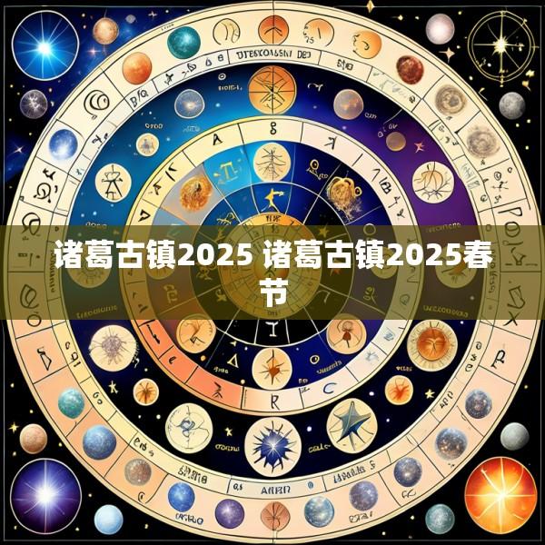 诸葛古镇2025 诸葛古镇2025春节