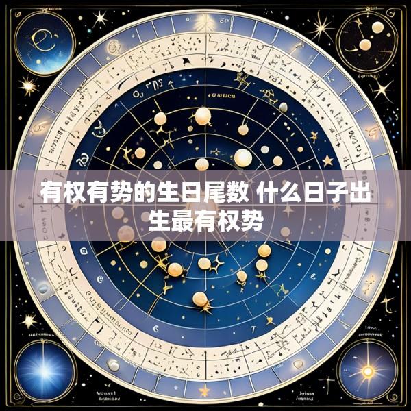 有权有势的生日尾数 什么日子出生最有权势