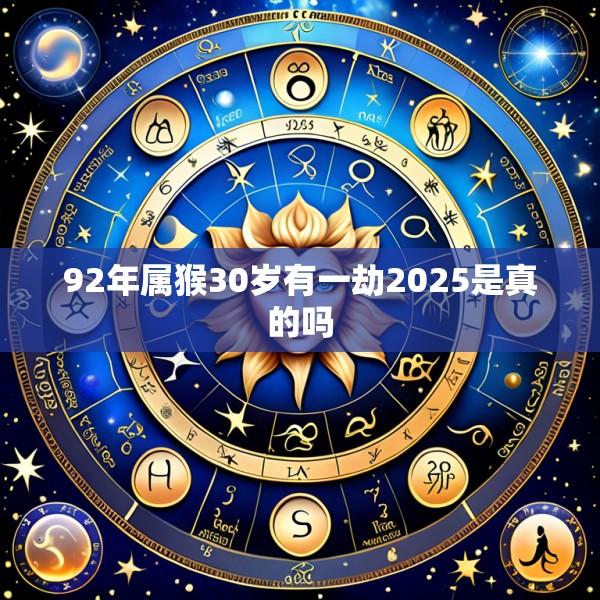 92年属猴30岁有一劫2025是真的吗