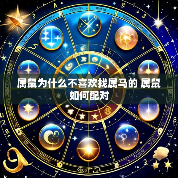 属鼠为什么不喜欢找属马的 属鼠如何配对