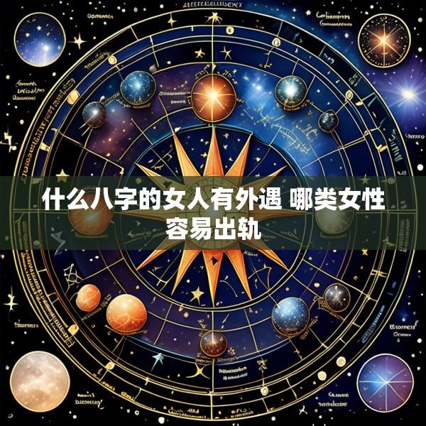 什么八字的女人有外遇 哪类女性容易出轨