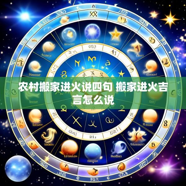 农村搬家进火说四句 搬家进火吉言怎么说