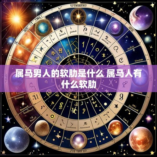 属马男人的软肋是什么 属马人有什么软肋