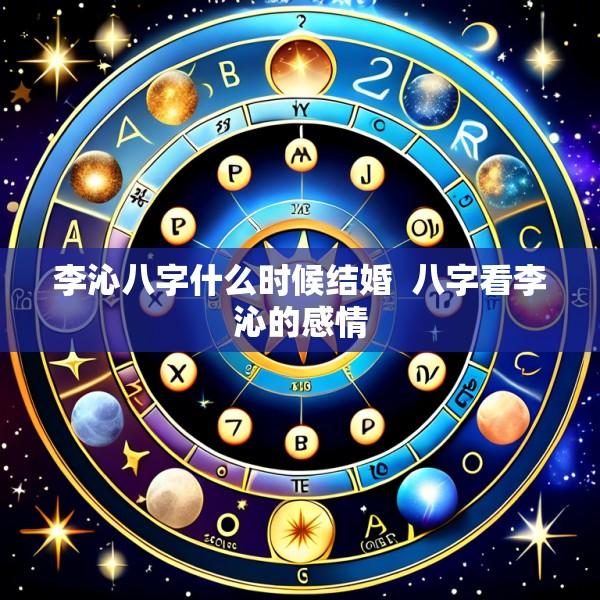 李沁八字什么时候结婚  八字看李沁的感情