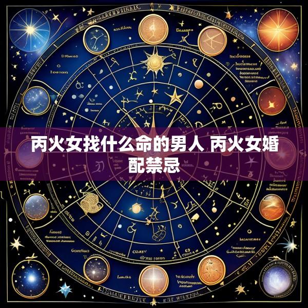 丙火女找什么命的男人 丙火女婚配禁忌