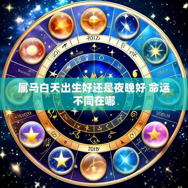 属马白天出生好还是夜晚好 命运不同在哪