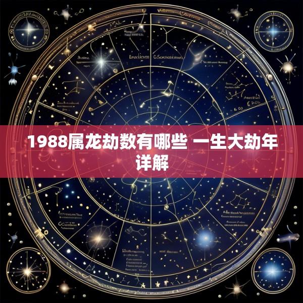 1988属龙劫数有哪些 一生大劫年详解