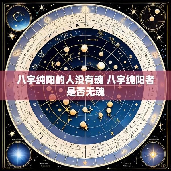 八字纯阳的人没有魂 八字纯阳者是否无魂