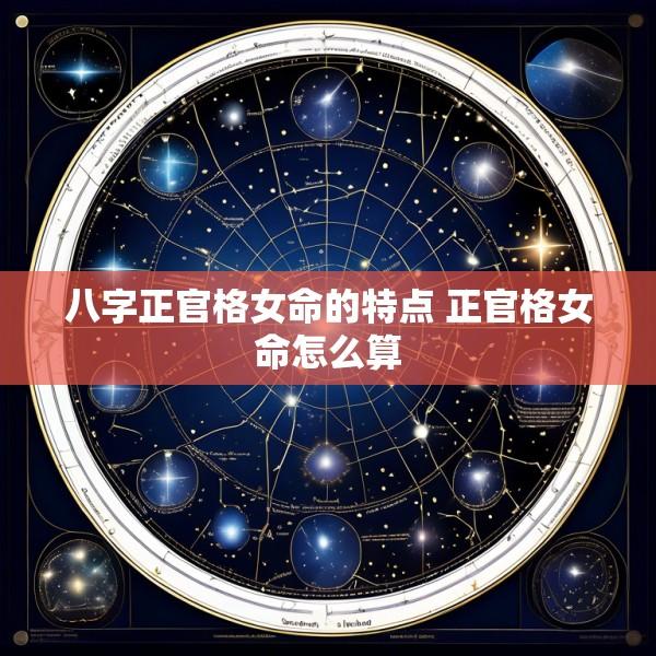 八字正官格女命的特点 正官格女命怎么算