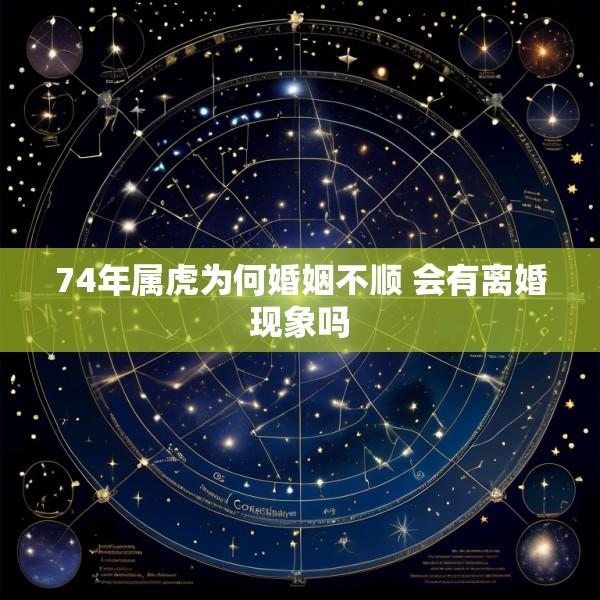 74年属虎为何婚姻不顺 会有离婚现象吗