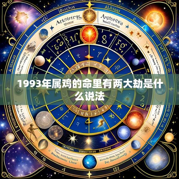 1993年属鸡的命里有两大劫是什么说法