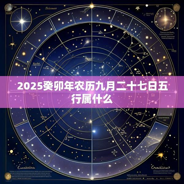2025癸卯年农历九月二十七日五行属什么