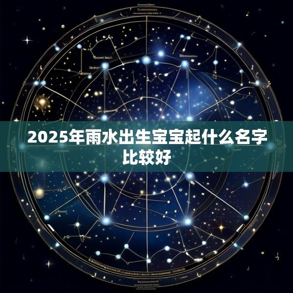 2025年雨水出生宝宝起什么名字比较好