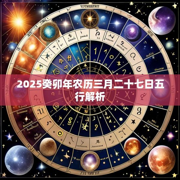 2025癸卯年农历三月二十七日五行解析