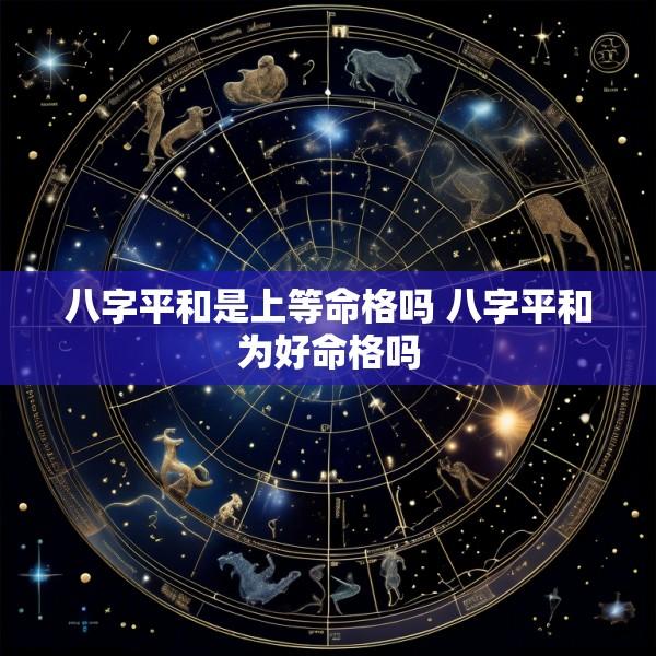 八字平和是上等命格吗 八字平和为好命格吗
