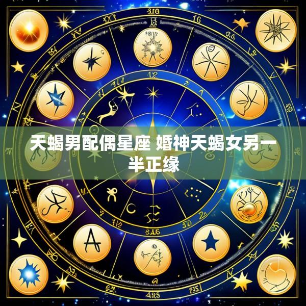 天蝎男配偶星座 婚神天蝎女另一半正缘