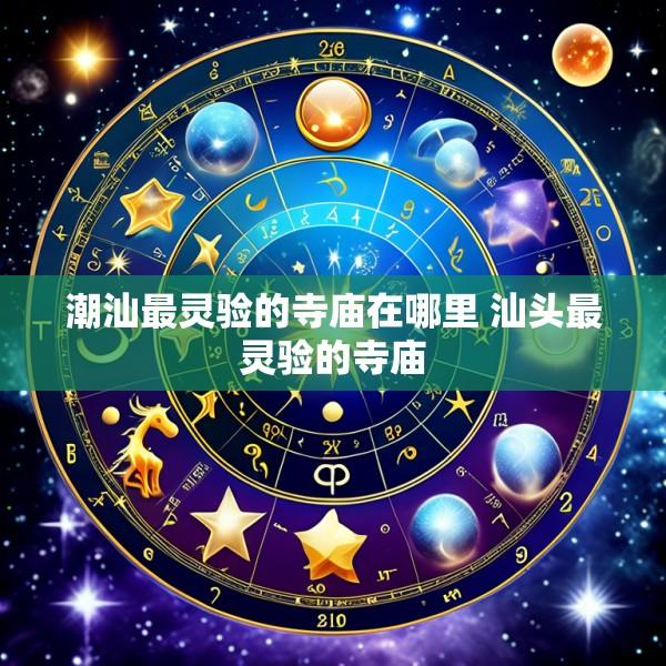 潮汕最灵验的寺庙在哪里 汕头最灵验的寺庙