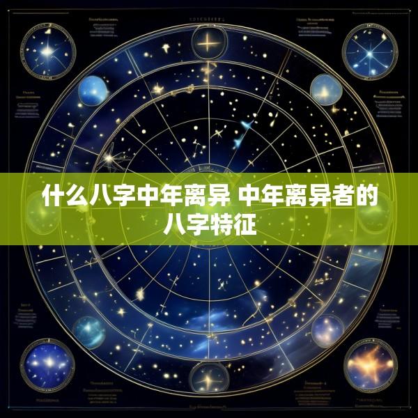 什么八字中年离异 中年离异者的八字特征