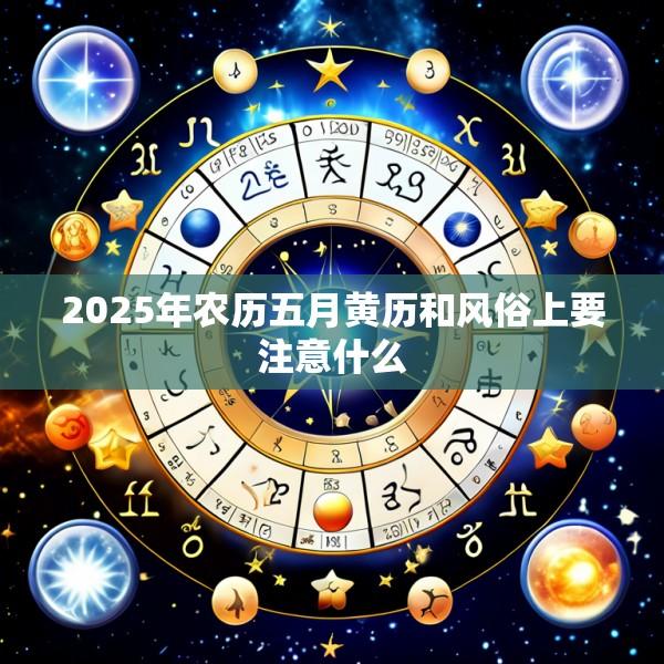 2025年农历五月黄历和风俗上要注意什么