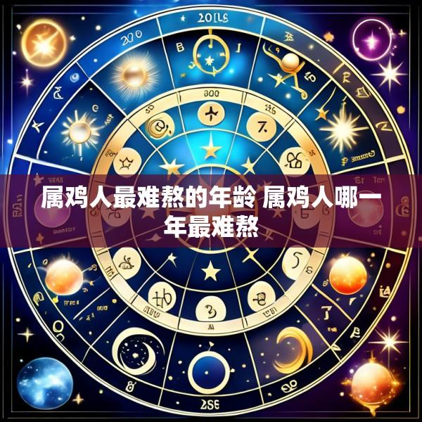 属鸡人最难熬的年龄 属鸡人哪一年最难熬