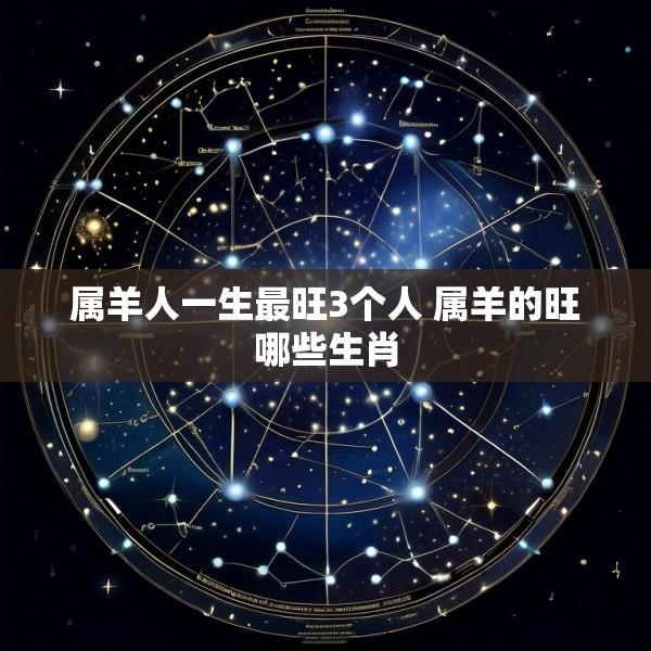 属羊人一生最旺3个人 属羊的旺哪些生肖