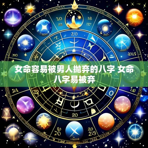 女命容易被男人抛弃的八字 女命八字易被弃