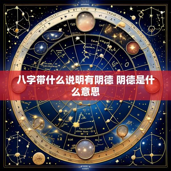 八字带什么说明有阴德 阴德是什么意思