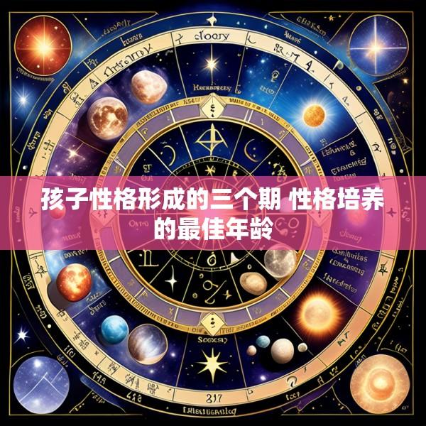 孩子性格形成的三个期 性格培养的最佳年龄
