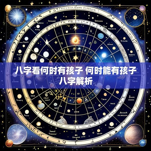 八字看何时有孩子 何时能有孩子八字解析