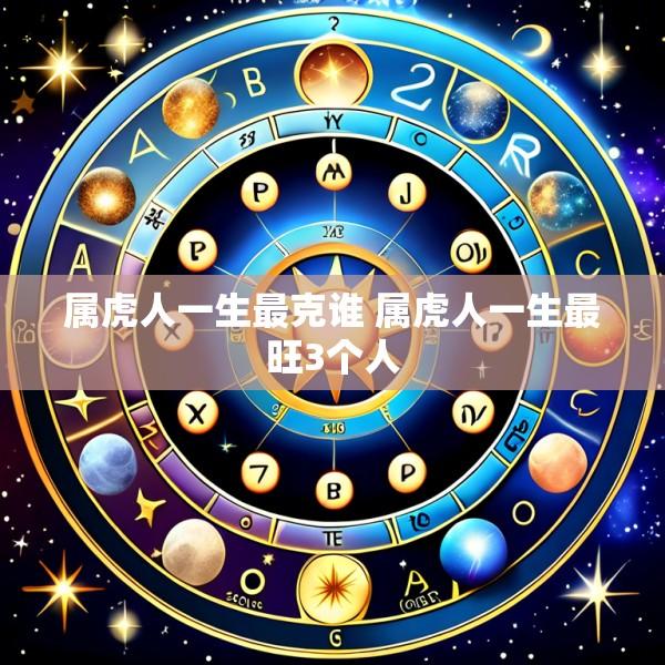 属虎人一生最克谁 属虎人一生最旺3个人