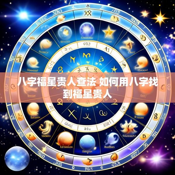 八字福星贵人查法 如何用八字找到福星贵人