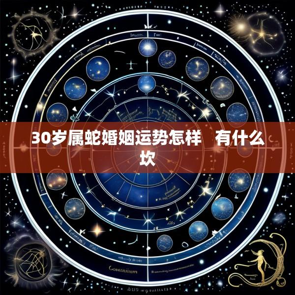 30岁属蛇婚姻运势怎样   有什么坎