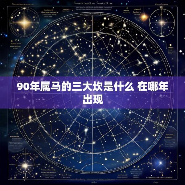 90年属马的三大坎是什么 在哪年出现