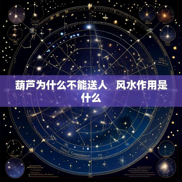 葫芦为什么不能送人   风水作用是什么