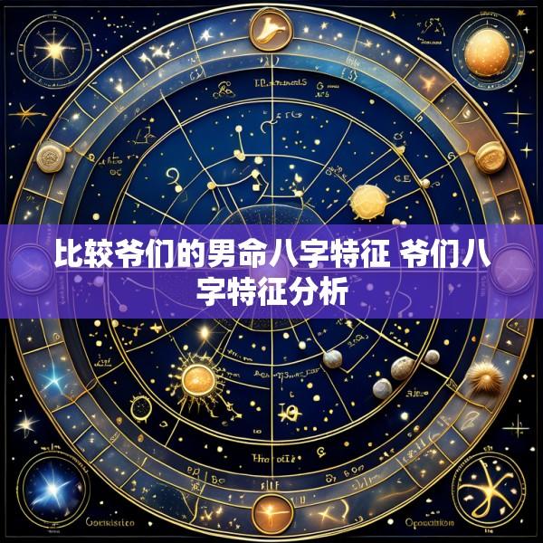 比较爷们的男命八字特征 爷们八字特征分析