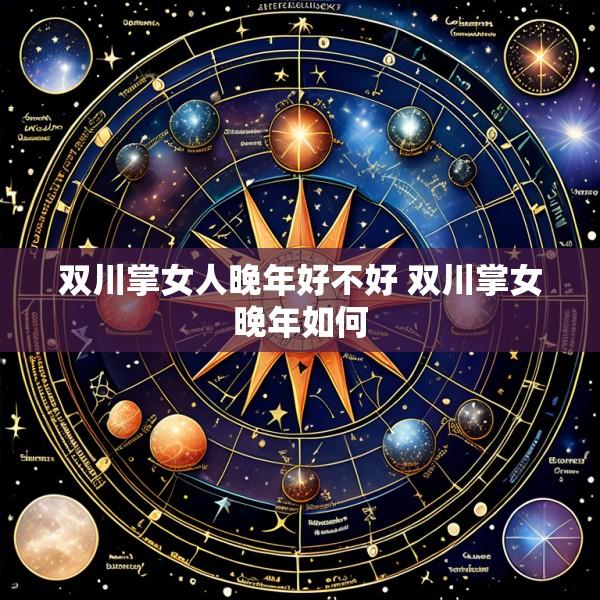 双川掌女人晚年好不好 双川掌女晚年如何
