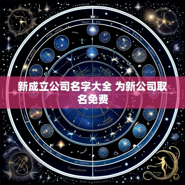 新成立公司名字大全 为新公司取名免费