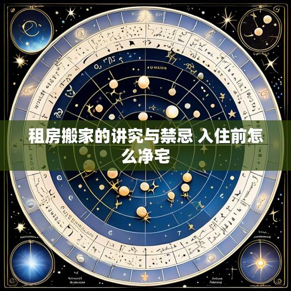 租房搬家的讲究与禁忌 入住前怎么净宅