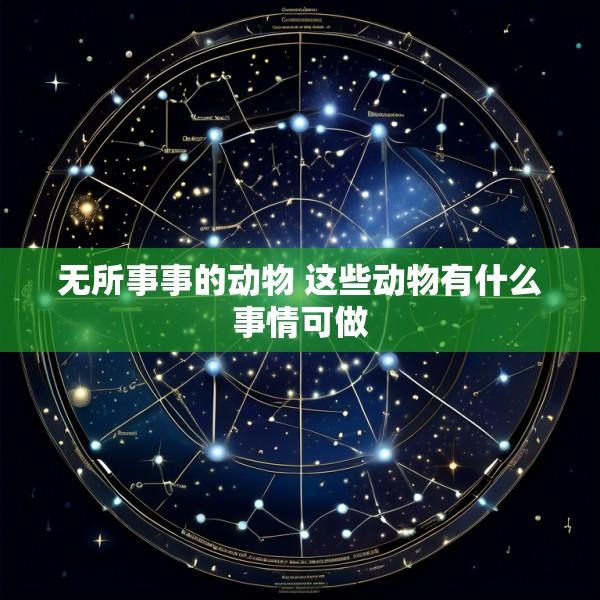 无所事事的动物 这些动物有什么事情可做