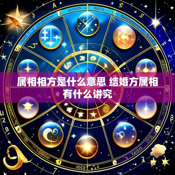 属相相方是什么意思 结婚方属相有什么讲究