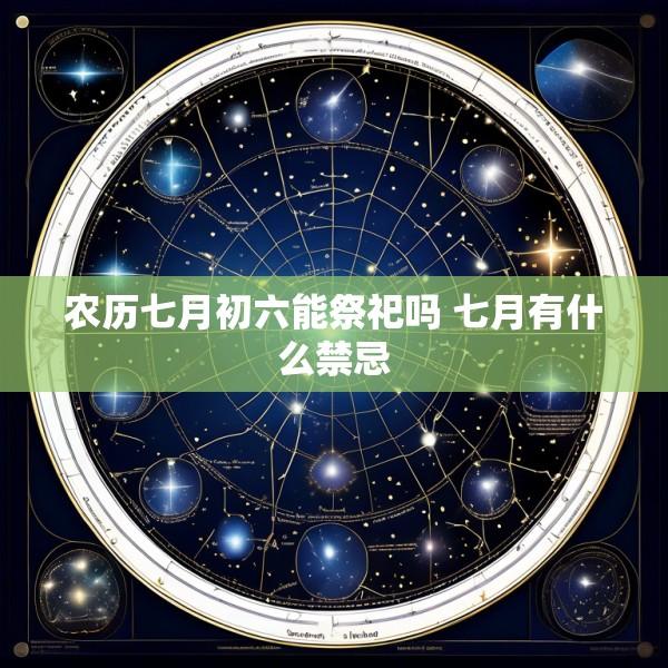 农历七月初六能祭祀吗 七月有什么禁忌
