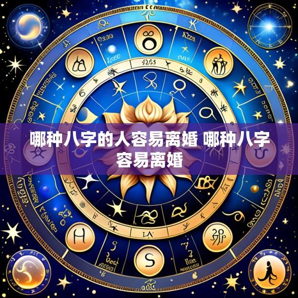 哪种八字的人容易离婚 哪种八字容易离婚