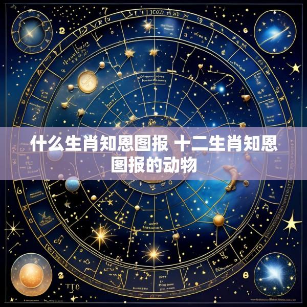 什么生肖知恩图报 十二生肖知恩图报的动物