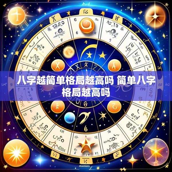 八字越简单格局越高吗 简单八字格局越高吗