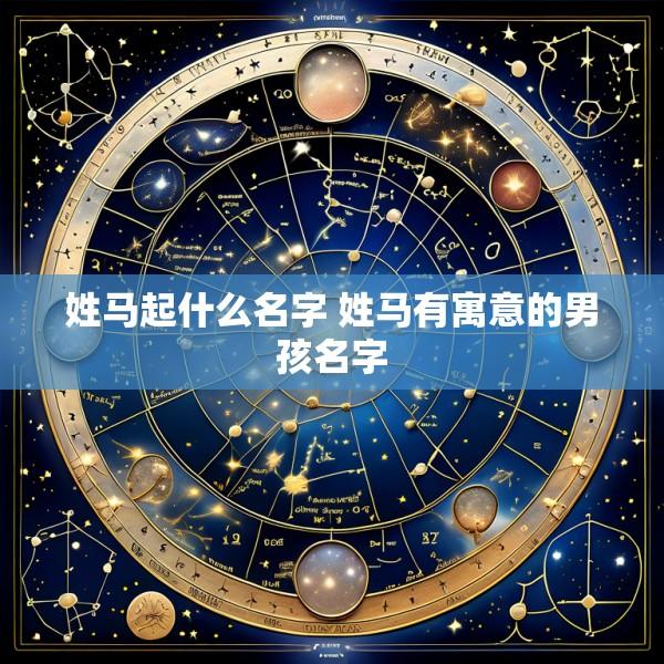 姓马起什么名字 姓马有寓意的男孩名字