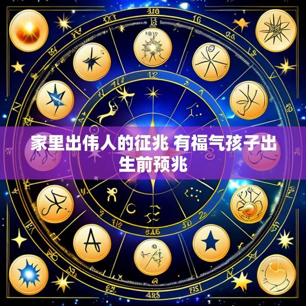 家里出伟人的征兆 有福气孩子出生前预兆