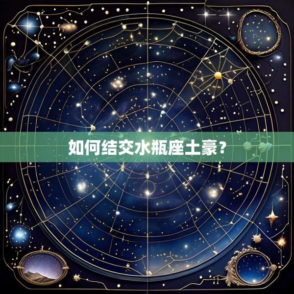 如何结交水瓶座土豪？