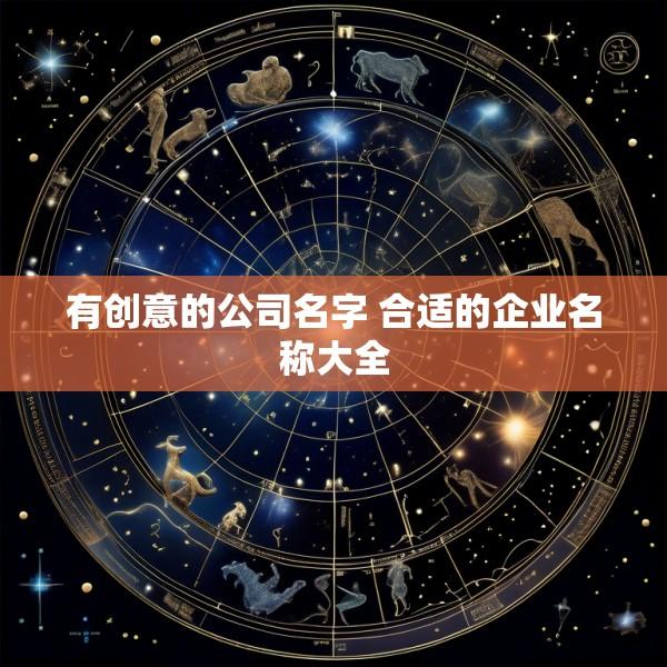 有创意的公司名字 合适的企业名称大全