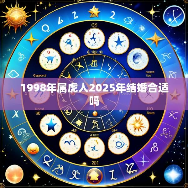 1998年属虎人2025年结婚合适吗